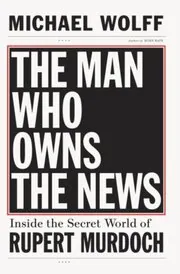 Book cover for "The Man Who Owns the News" by Michael Wolff