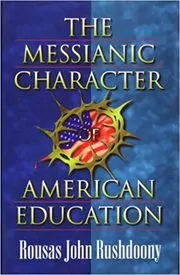 Book cover for "The Messianic Character of American Education" by Rousas John Rushdoony