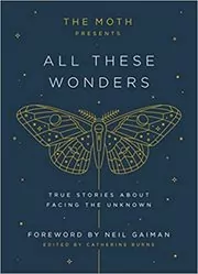 Book cover for "The Moth Presents All These Wonders" by Catherine Burns