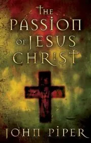 Book cover for "The Passion of Jesus Christ" by John Piper