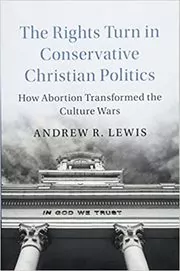 Book cover for "The Rights Turn in Conservative Christian Politics" by Andrew R. Lewis