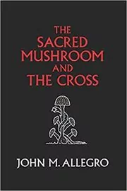 Book cover for "The Sacred Mushroom and The Cross" by John M. Allegro