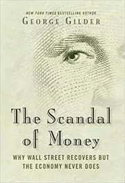Book cover for "The Scandal of Money" by George Gilder