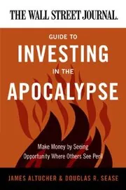 Book cover for "The Wall Street Journal Guide to Investing in the Apocalypse" by James Altucher