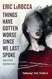 Book cover for "Things Have Gotten Worse Since We Last Spoke" by Eric LaRocca