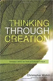 Book cover for "Thinking Through Creation" by Christopher Watkin