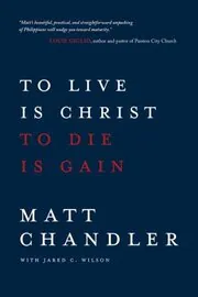Book cover for "To Live Is Christ to Die Is Gain" by Matt Chandler