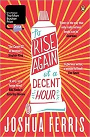 Book cover for "To Rise Again at a Decent Hour" by Joshua Ferris