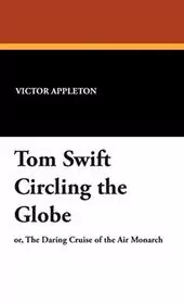Book cover for "Tom Swift Circling the Globe / The Daring Cruise of the Air Monarch" by Victor Appleton