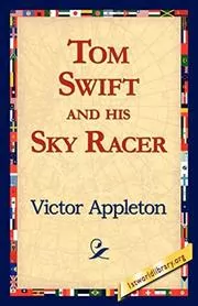 Book cover for "Tom Swift and His Sky Racer / The Quickest Flight on Record" by Victor Appleton
