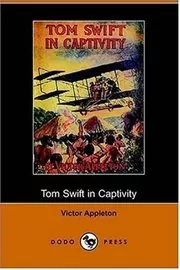Book cover for "Tom Swift in Captivity / A Daring Escape by Airship" by Victor Appleton