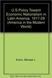 Book cover for "U.S. Policy Toward Economic Nationalism in Latin American, 1917-1929" by Michael L Krenn