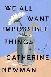 Book cover for "We All Want Impossible Things" by Catherine Newman