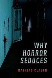 Book cover for "Why Horror Seduces" by Mathias Clasen