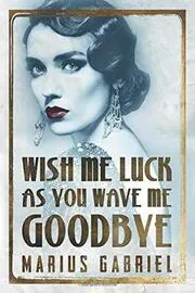 Book cover for "Wish Me Luck As You Wave Me Goodbye / Weep No More" by Marius Gabriel