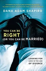 Book cover for "You Can Be Right (or You Can Be Married)" by Dana Adam Shapiro