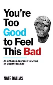 Book cover for "You're Too Good to Feel This Bad" by Dr. Nate Dallas